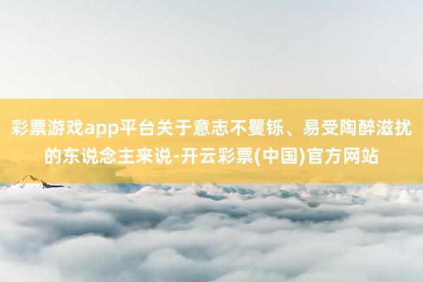 彩票游戏app平台关于意志不矍铄、易受陶醉滋扰的东说念主来说-开云彩票(中国)官方网站